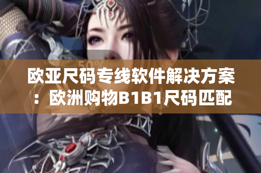 欧亚尺码专线软件解决方案：欧洲购物B1B1尺码匹配系统