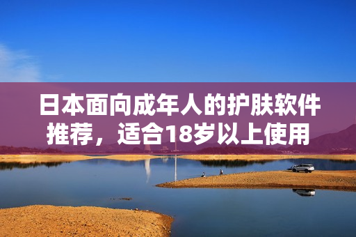 日本面向成年人的护肤软件推荐，适合18岁以上使用