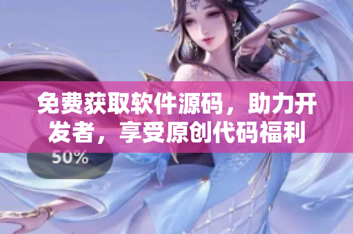 免费获取软件源码，助力开发者，享受原创代码福利