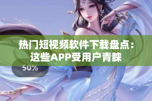 热门短视频软件下载盘点：这些APP受用户青睐