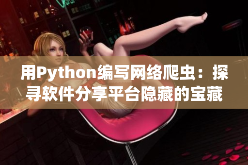 用Python编写网络爬虫：探寻软件分享平台隐藏的宝藏