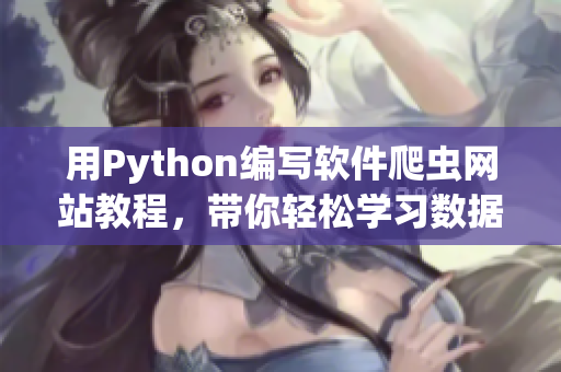 用Python编写软件爬虫网站教程，带你轻松学习数据抓取技术