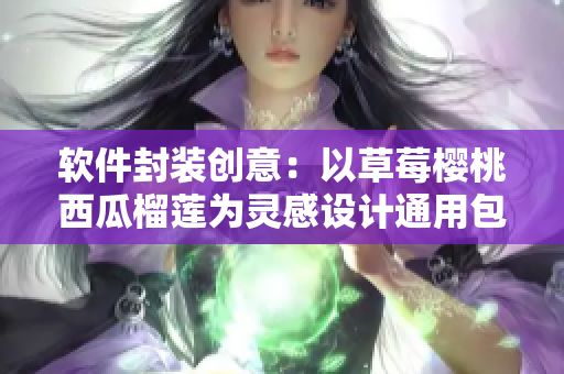 软件封装创意：以草莓樱桃西瓜榴莲为灵感设计通用包装盒