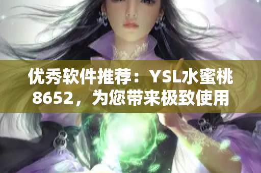 优秀软件推荐：YSL水蜜桃8652，为您带来极致使用体验