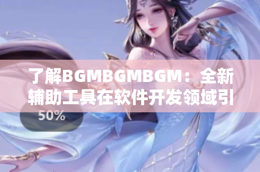 了解BGMBGMBGM：全新辅助工具在软件开发领域引领潮流