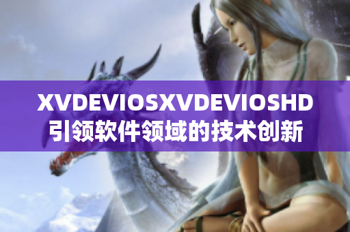 XVDEVIOSXVDEVIOSHD引领软件领域的技术创新