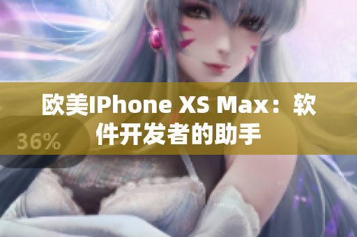 欧美IPhone XS Max：软件开发者的助手