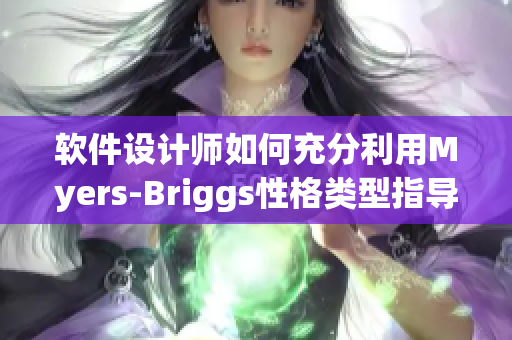 软件设计师如何充分利用Myers-Briggs性格类型指导原主题设计？