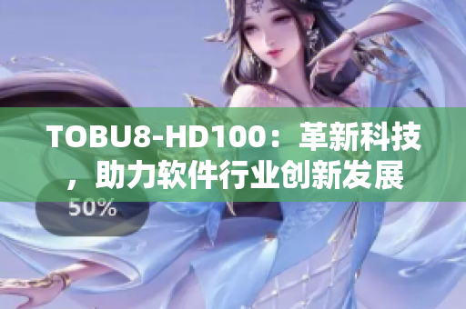 TOBU8-HD100：革新科技，助力软件行业创新发展