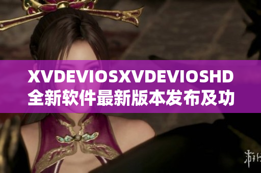 XVDEVIOSXVDEVIOSHD全新软件最新版本发布及功能介绍