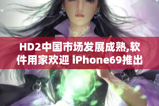 HD2中国市场发展成熟,软件用家欢迎 iPhone69推出