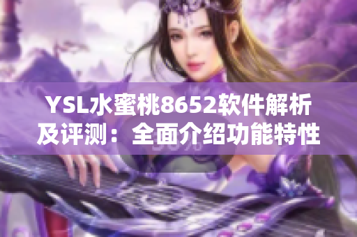 YSL水蜜桃8652软件解析及评测：全面介绍功能特性及用户体验