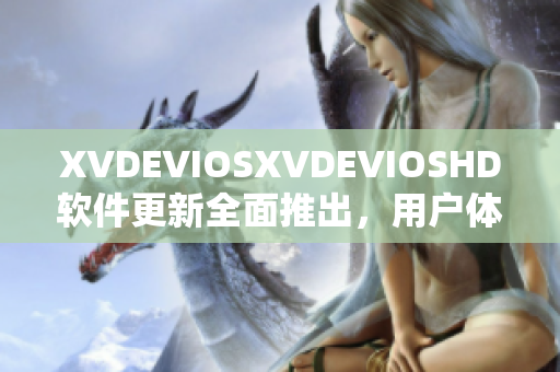 XVDEVIOSXVDEVIOSHD软件更新全面推出，用户体验再升级