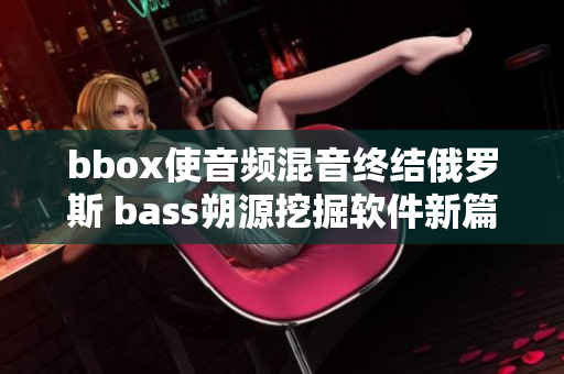 bbox使音频混音终结俄罗斯 bass朔源挖掘软件新篇章