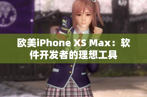 欧美iPhone XS Max：软件开发者的理想工具