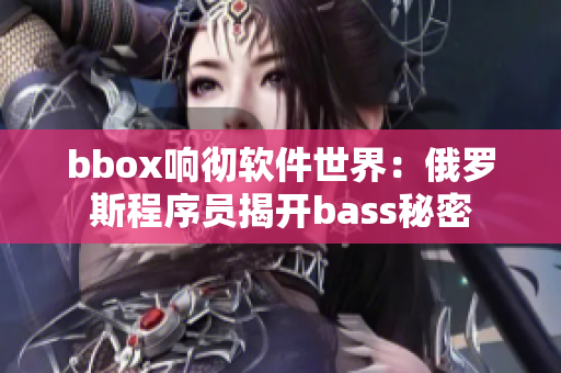 bbox响彻软件世界：俄罗斯程序员揭开bass秘密