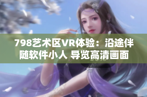 798艺术区VR体验：沿途伴随软件小人 导览高清画面