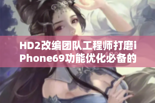 HD2改编团队工程师打磨iPhone69功能优化必备的软件。