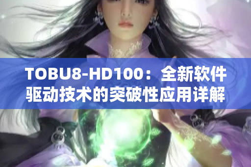 TOBU8-HD100：全新软件驱动技术的突破性应用详解