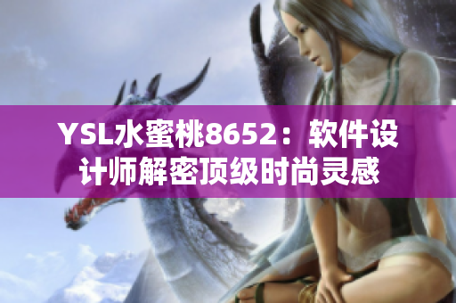 YSL水蜜桃8652：软件设计师解密顶级时尚灵感