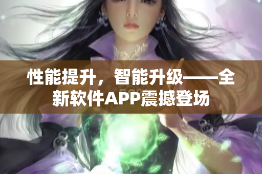 性能提升，智能升级——全新软件APP震撼登场