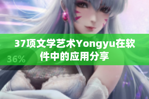 37项文学艺术Yongyu在软件中的应用分享