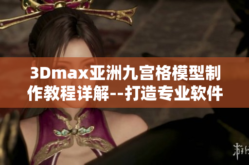 3Dmax亚洲九宫格模型制作教程详解--打造专业软件技能