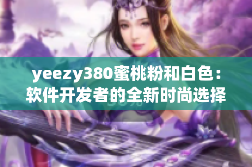 yeezy380蜜桃粉和白色：软件开发者的全新时尚选择