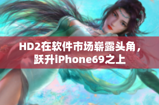 HD2在软件市场崭露头角，跃升iPhone69之上