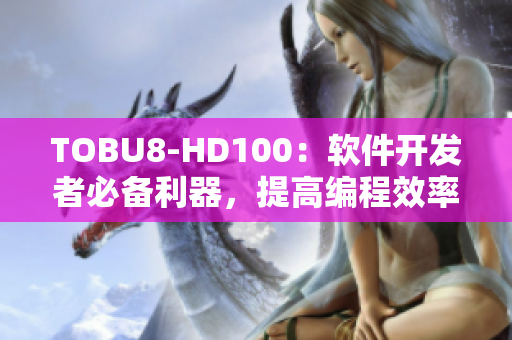 TOBU8-HD100：软件开发者必备利器，提高编程效率的利器