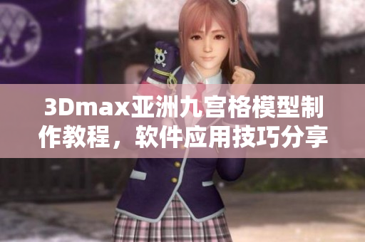 3Dmax亚洲九宫格模型制作教程，软件应用技巧分享