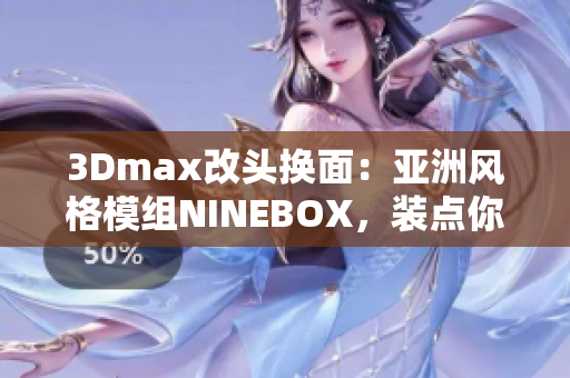 3Dmax改头换面：亚洲风格模组NINEBOX，装点你的软件世界