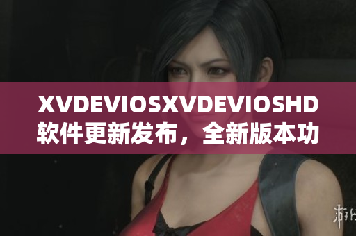 XVDEVIOSXVDEVIOSHD软件更新发布，全新版本功能升级！