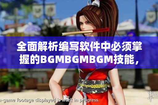 全面解析编写软件中必须掌握的BGMBGMBGM技能，实现高效开发