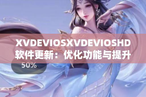 XVDEVIOSXVDEVIOSHD软件更新：优化功能与提升性能