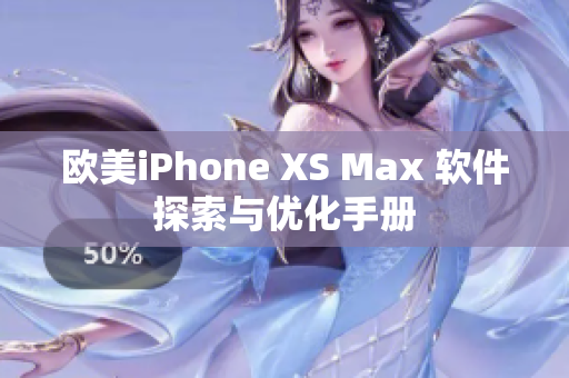 欧美iPhone XS Max 软件探索与优化手册