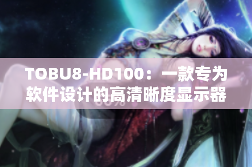 TOBU8-HD100：一款专为软件设计的高清晰度显示器。