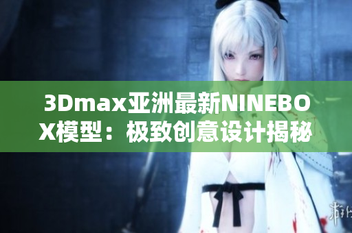 3Dmax亚洲最新NINEBOX模型：极致创意设计揭秘