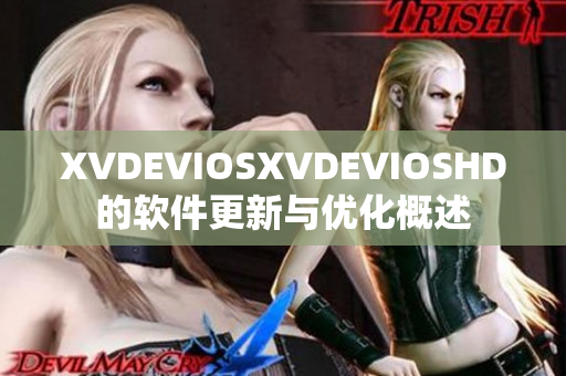 XVDEVIOSXVDEVIOSHD的软件更新与优化概述