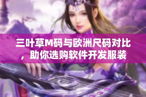 三叶草M码与欧洲尺码对比，助你选购软件开发服装