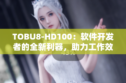 TOBU8-HD100：软件开发者的全新利器，助力工作效率提升