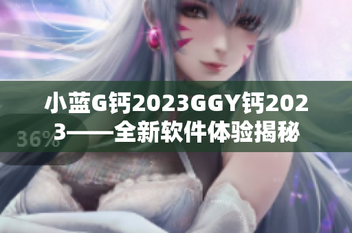 小蓝G钙2023GGY钙2023——全新软件体验揭秘