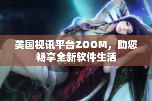 美国视讯平台ZOOM，助您畅享全新软件生活