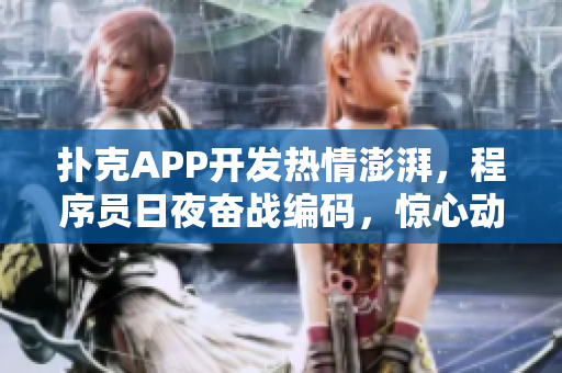 扑克APP开发热情澎湃，程序员日夜奋战编码，惊心动魄的软件创作过程