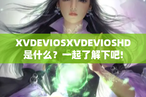 XVDEVIOSXVDEVIOSHD是什么？一起了解下吧!