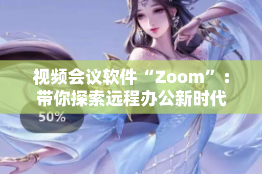 视频会议软件“Zoom”：带你探索远程办公新时代