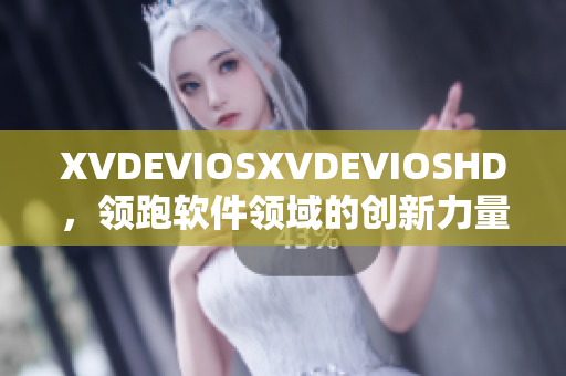 XVDEVIOSXVDEVIOSHD，领跑软件领域的创新力量