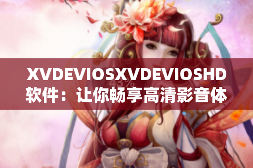 XVDEVIOSXVDEVIOSHD软件：让你畅享高清影音体验