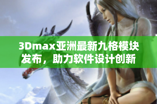 3Dmax亚洲最新九格模块发布，助力软件设计创新