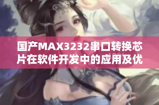 国产MAX3232串口转换芯片在软件开发中的应用及优势